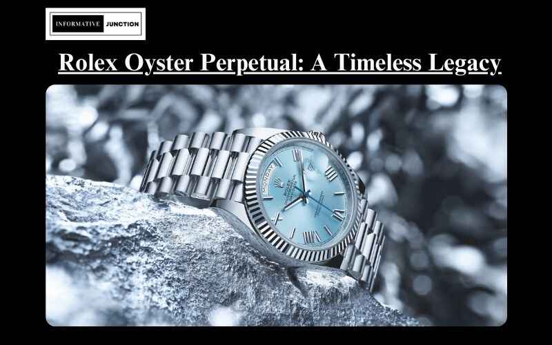 Read more about the article The Enduring Journey of Rolex Oyster Perpetual: A Timeless Legacy