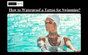 Read more about the article How To Waterproof a Tattoo for Swimming?