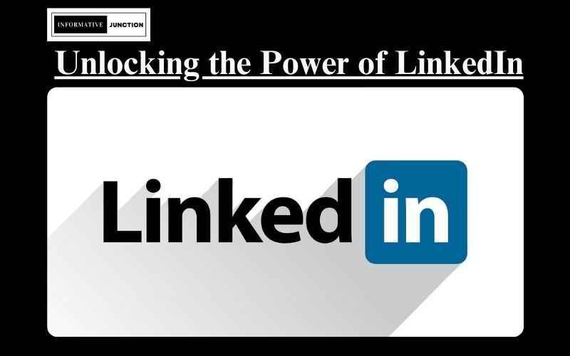 You are currently viewing Unlocking the Power of LinkedIn: A Guide to Professional Networking