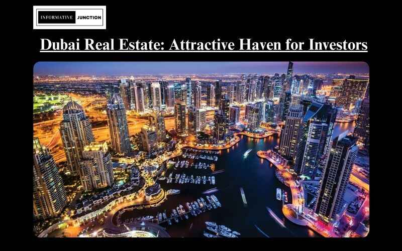 You are currently viewing Dubai Real Estate: An Attractive Haven for Property Investors
