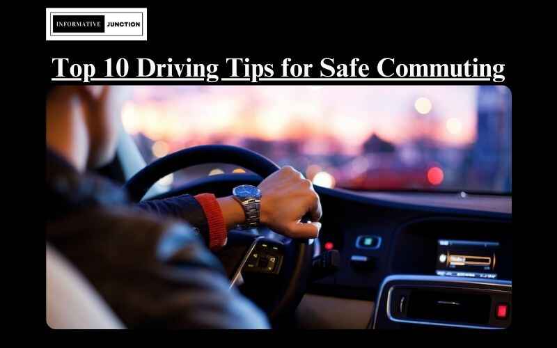 You are currently viewing Top 10 Driving Tips for Safe and Confident Commuting