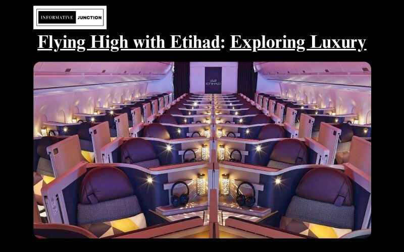 You are currently viewing Flying High with Etihad: Exploring the Luxurious World of a Premier Airline