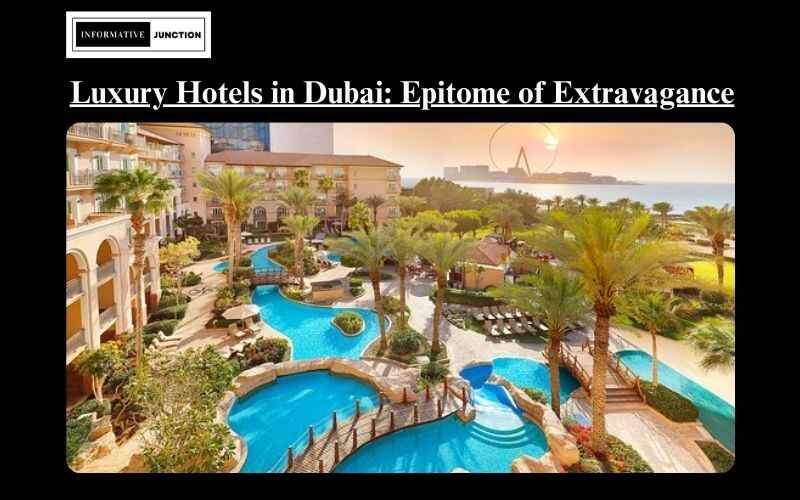 You are currently viewing Luxury Hotels in Dubai: Unveiling the Epitome of Extravagance