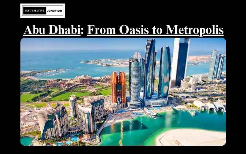 You are currently viewing From Desert Oasis to Modern Metropolis: The Evolution of Abu Dhabi