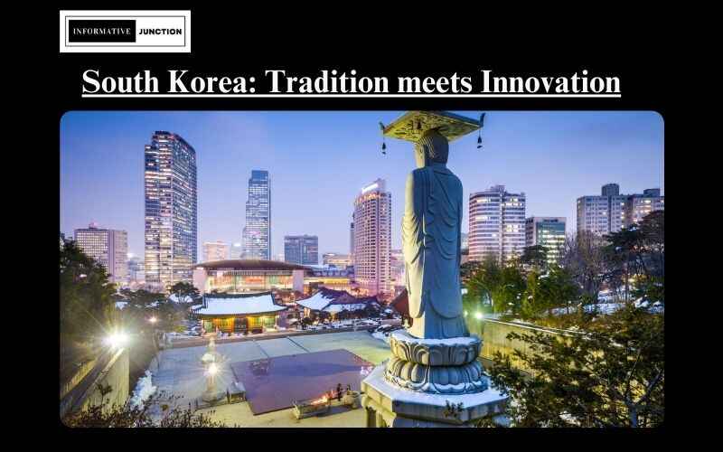 You are currently viewing South Korea: A Land of Tradition and Innovation