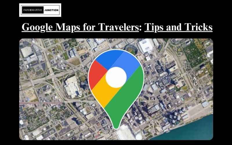 You are currently viewing Google Maps for Travelers: Tips and Tricks for Seamless Journeys