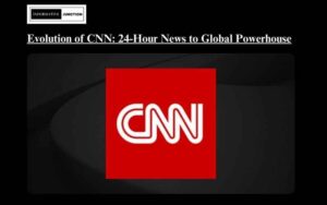 Read more about the article The Evolution of CNN: From 24-Hour News to Global Media Powerhouse