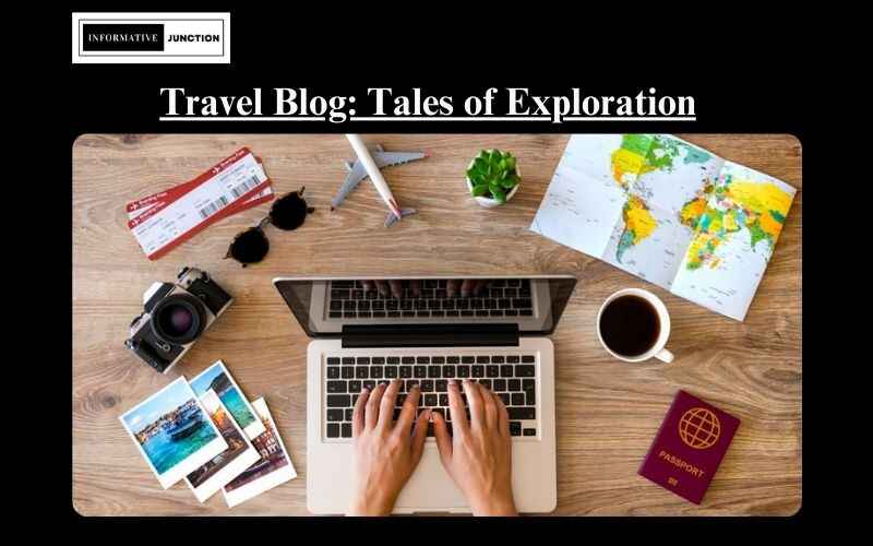 You are currently viewing Travel Blog: Wanderlust Chronicles and Stories of Exploration