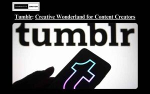 Read more about the article Tumblr: Unveiling the Creative Wonderland for Content Creators