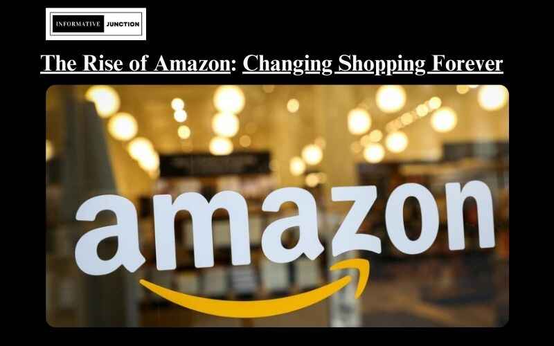 You are currently viewing The Rise of Amazon: A Company That Changed the Way We Shop