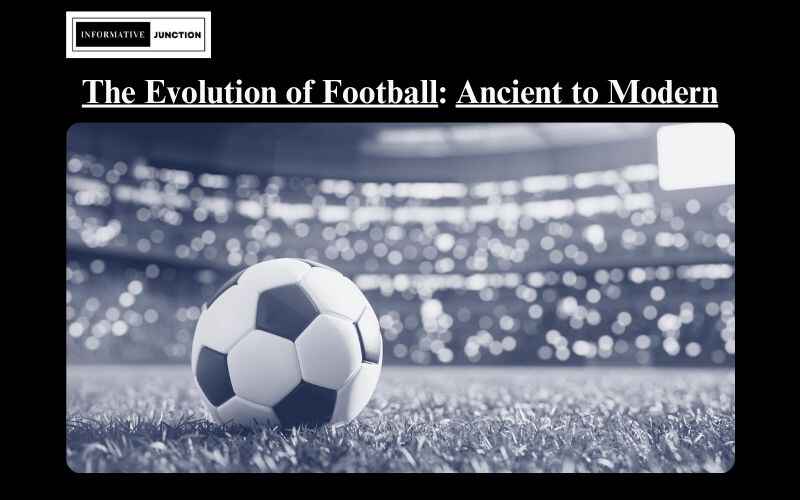 You are currently viewing The Evolution of Football: From Ancient Origins to the Modern Game