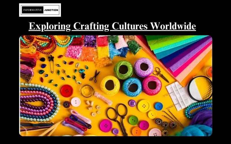You are currently viewing Exploring Crafting Cultures Around the World