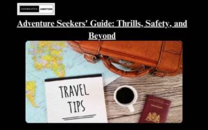 Read more about the article Travelling Tips for Adventure Seekers: Thrills, Safety, and Beyond