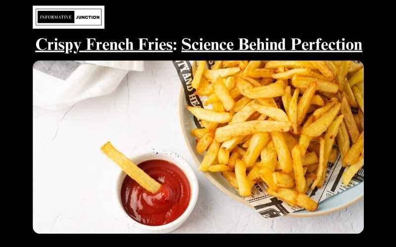 You are currently viewing From Potatoes to Perfection: The Science Behind Crispy French Fries