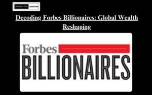 Read more about the article The Forbes Billionaires: Decoding the Wealthiest Individuals Reshaping the Global Economy