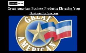 Read more about the article Elevate Your Business with Great American Business Products: A Comprehensive Guide to Success
