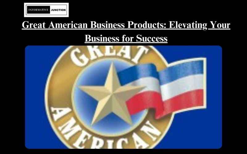 You are currently viewing Elevate Your Business with Great American Business Products: A Comprehensive Guide to Success