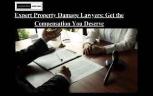 Read more about the article Comprehensive Guide to Property Damage Lawyers: Your Key to Legal Protection