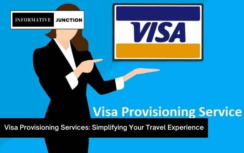 Read more about the article Visa Provisioning Services: Simplifying Your Travel Experience