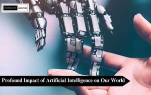 Read more about the article The Profound Impact of Artificial Intelligence on Our World