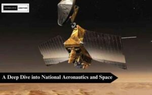 Read more about the article Navigating the Cosmos: A Deep Dive into National Aeronautics and Space