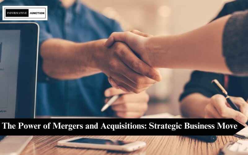 You are currently viewing The Power of Mergers and Acquisitions: A Strategic Business Move