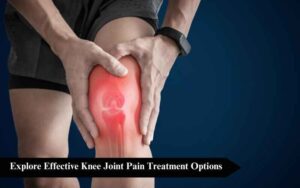 Read more about the article Explore Effective Knee Joint Pain Treatment Options